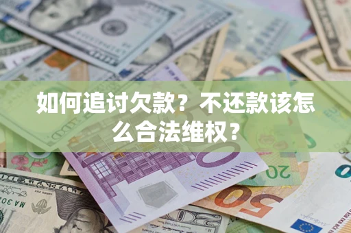 济南如何追讨欠款？不还款该怎么合法维权？