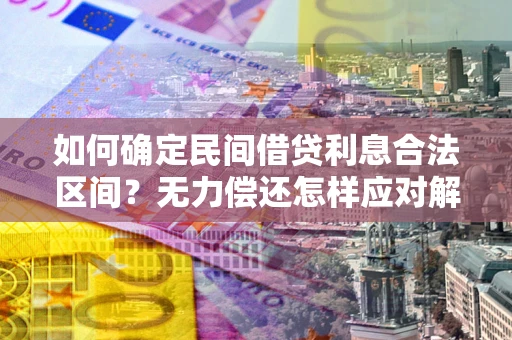 济南如何确定民间借贷利息合法区间？无力偿还怎样应对解决法门？