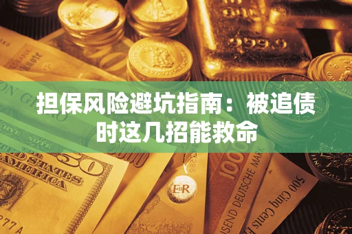 济南担保风险避坑指南：被追债时这几招能救命