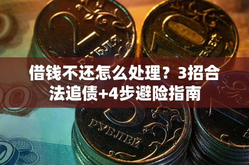 济南借钱不还怎么处理？3招合法追债+4步避险指南