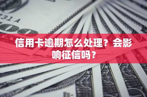 济南信用卡逾期怎么处理？会影响征信吗？
