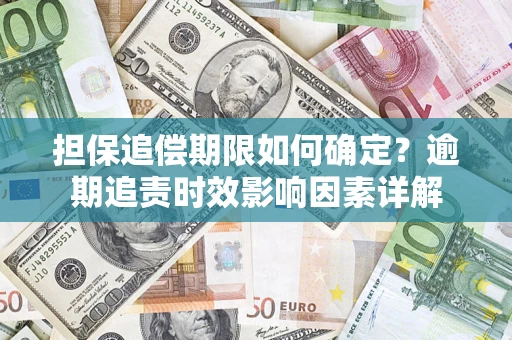 济南担保追偿期限如何确定？逾期追责时效影响因素详解