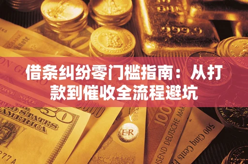 济南借条纠纷零门槛指南：从打款到催收全流程避坑