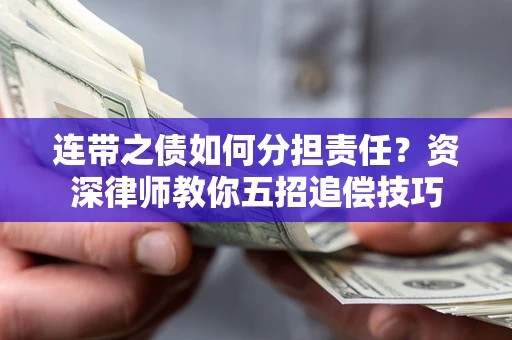 济南连带之债如何分担责任？资深律师教你五招追偿技巧