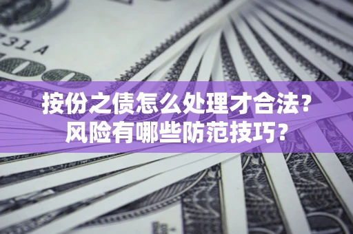 济南按份之债怎么处理才合法？风险有哪些防范技巧？