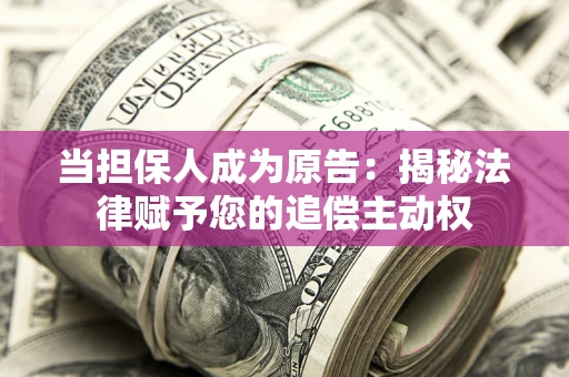济南当担保人成为原告:揭秘法律赋予您的追偿主动权 济南当担保人成为原告:揭秘法律赋予您的追偿主动权