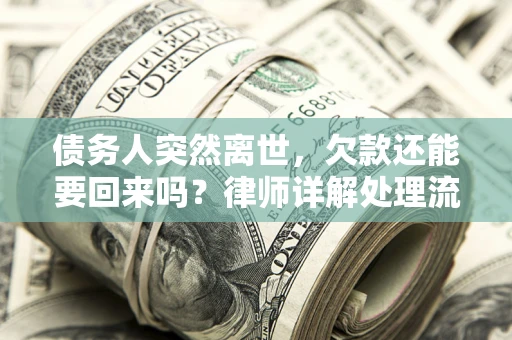 济南债务人突然离世，欠款还能要回来吗？律师详解处理流程