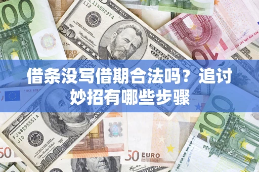 济南借条没写借期合法吗？追讨妙招有哪些步骤